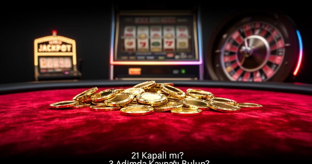 21 Kapalı mı? 3 Adımda Kaynağı Bulun?