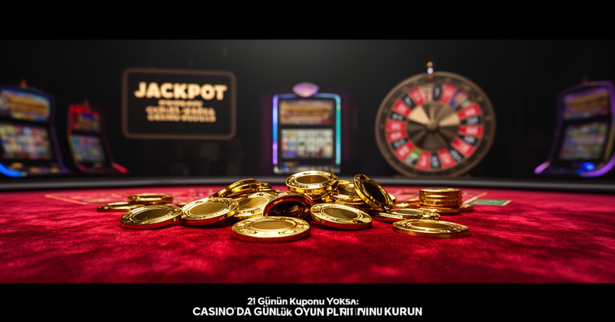 21 Günün Kuponu Yoksa: Casino’da Günlük Oyun Planı Kurun